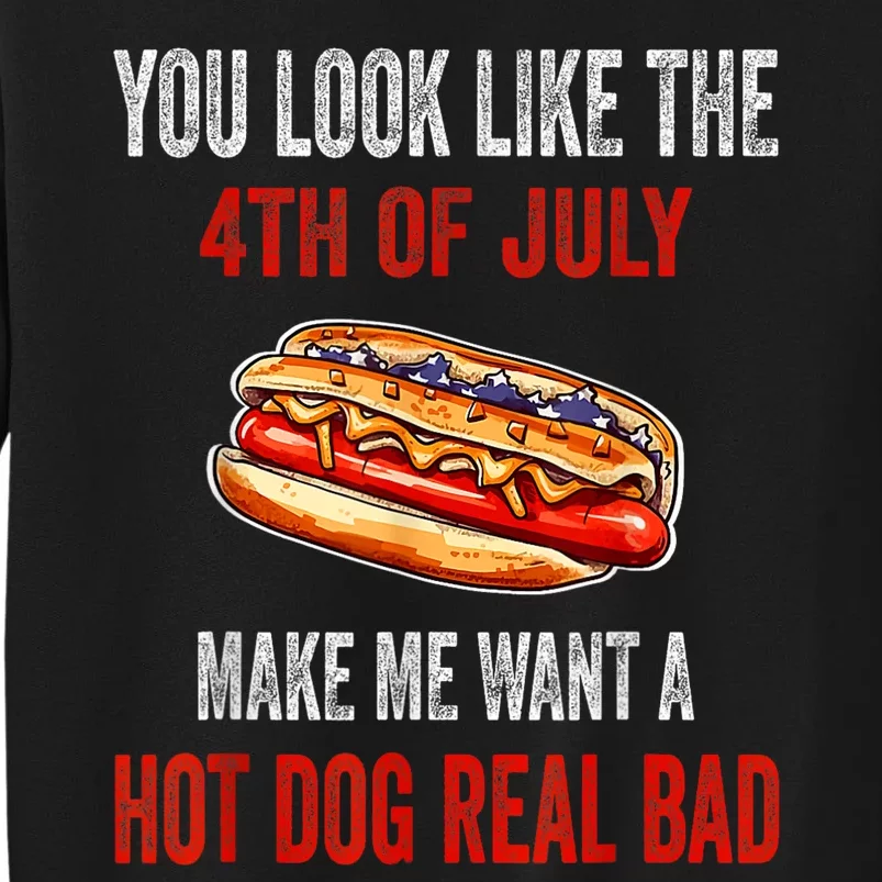 You Look Like 4th Of July Makes Me Want A Hot Dog Real Bad Tall Sweatshirt