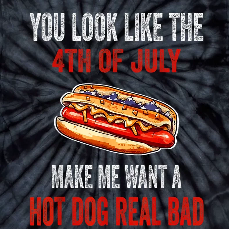 You Look Like 4th Of July Makes Me Want A Hot Dog Real Bad Tie-Dye T ...