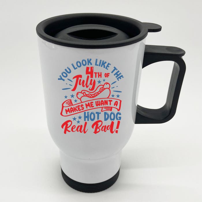 You Look Like 4th Of July Makes Me Want A Hot Dog Real Bad Front & Back Stainless Steel Travel Mug