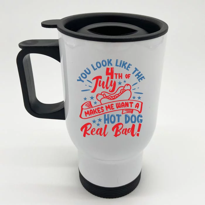 You Look Like 4th Of July Makes Me Want A Hot Dog Real Bad Front & Back Stainless Steel Travel Mug