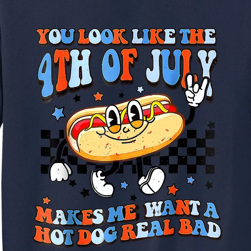 You Look Like 4th Of July Makes Me Want A Hot Dog Real Bad Tall Sweatshirt