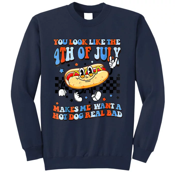 You Look Like 4th Of July Makes Me Want A Hot Dog Real Bad Tall Sweatshirt