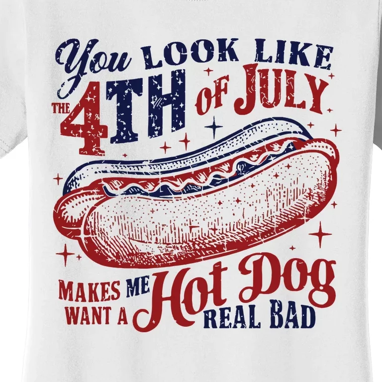 You Look Like The 4th Of July Makes Me Want A Hot Dog Real Bad Women's T-Shirt