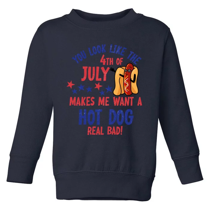 You Look Like 4th Of July Makes Me Want A Hot Dog Real Bad Toddler Sweatshirt