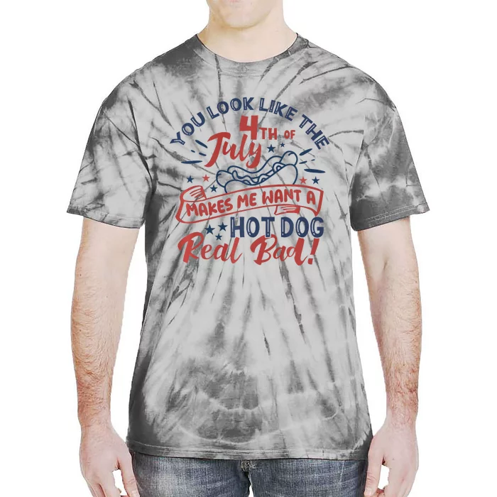 You Look Like The 4th July Makes Me Want A Hot Dog Real Bad Tie-Dye T-Shirt