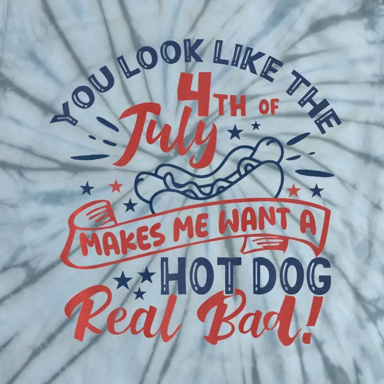 You Look Like The 4th July Makes Me Want A Hot Dog Real Bad Tie-Dye T-Shirt