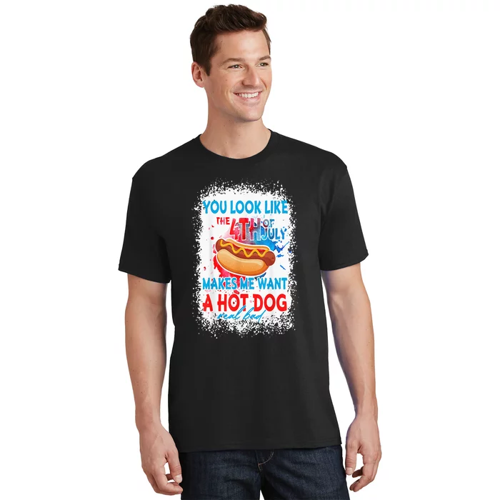 You Look Like The 4th July Makes Me Want A Hotdog Real Bad T-Shirt