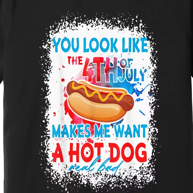 You Look Like The 4th July Makes Me Want A Hotdog Real Bad Premium T-Shirt