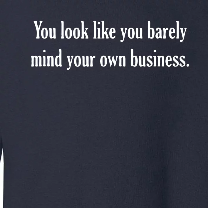 You Look Like You Barely Mind Your Own Business Toddler Sweatshirt