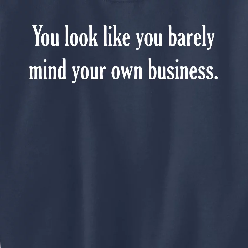 You Look Like You Barely Mind Your Own Business Kids Sweatshirt