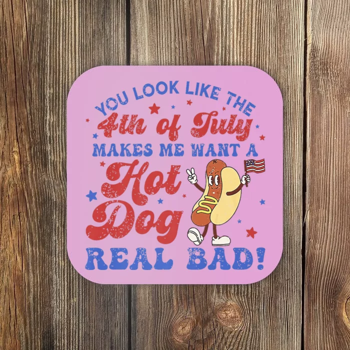 You Look Like 4th Of July Makes Me Want A Hot Dog Real Bad Coaster