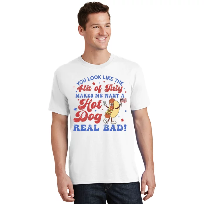 You Look Like 4th Of July Makes Me Want A Hot Dog Real Bad T-Shirt