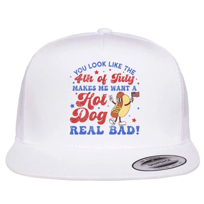 You Look Like 4th Of July Makes Me Want A Hot Dog Real Bad Flat Bill Trucker Hat