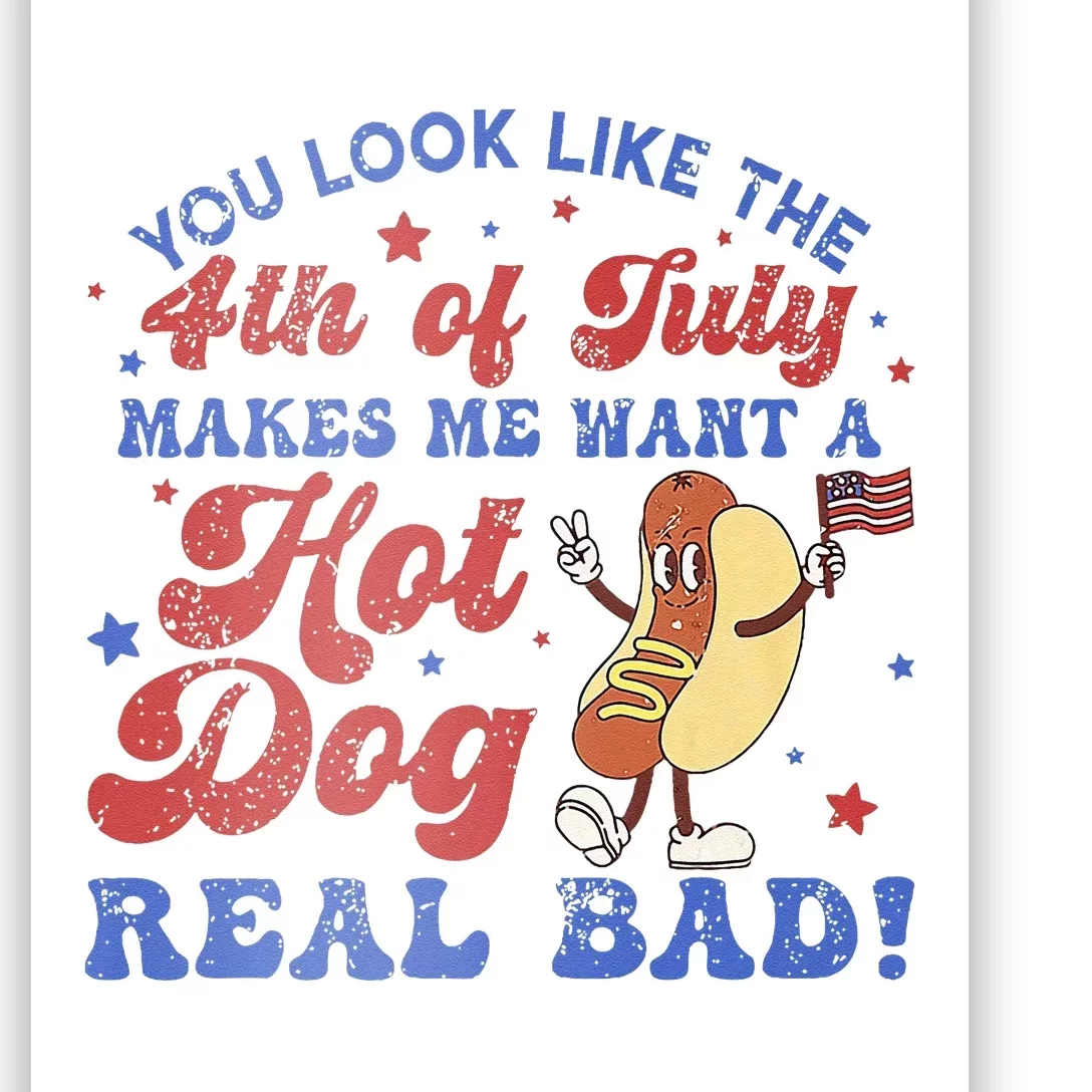 You Look Like 4th Of July Makes Me Want A Hot Dog Real Bad Poster