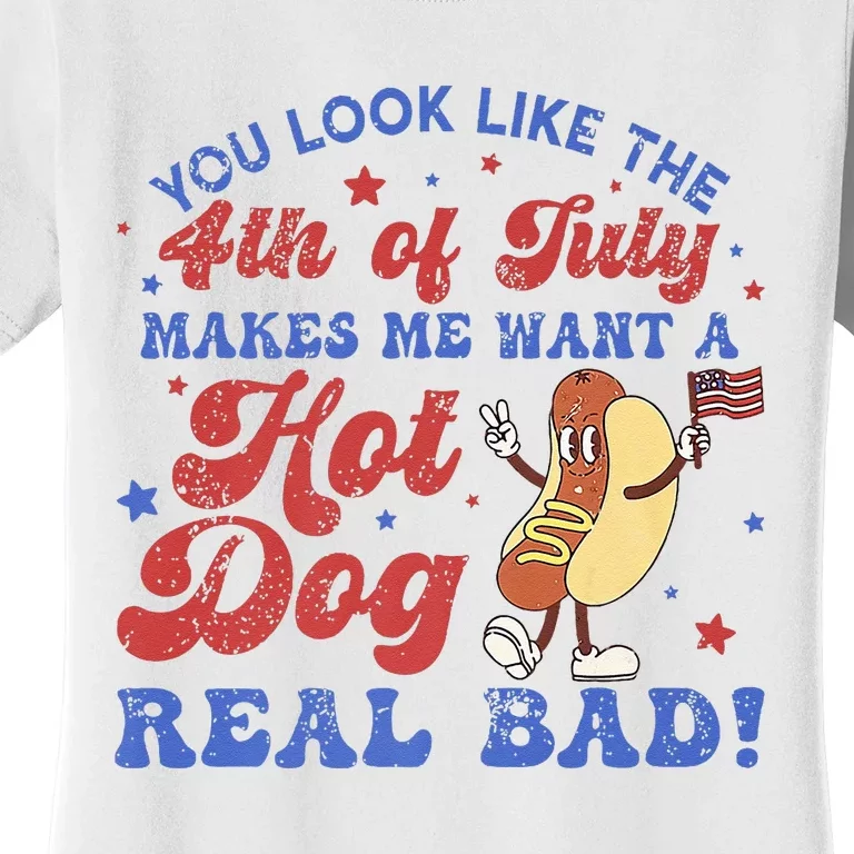 You Look Like 4th Of July Makes Me Want A Hot Dog Real Bad Women's T-Shirt