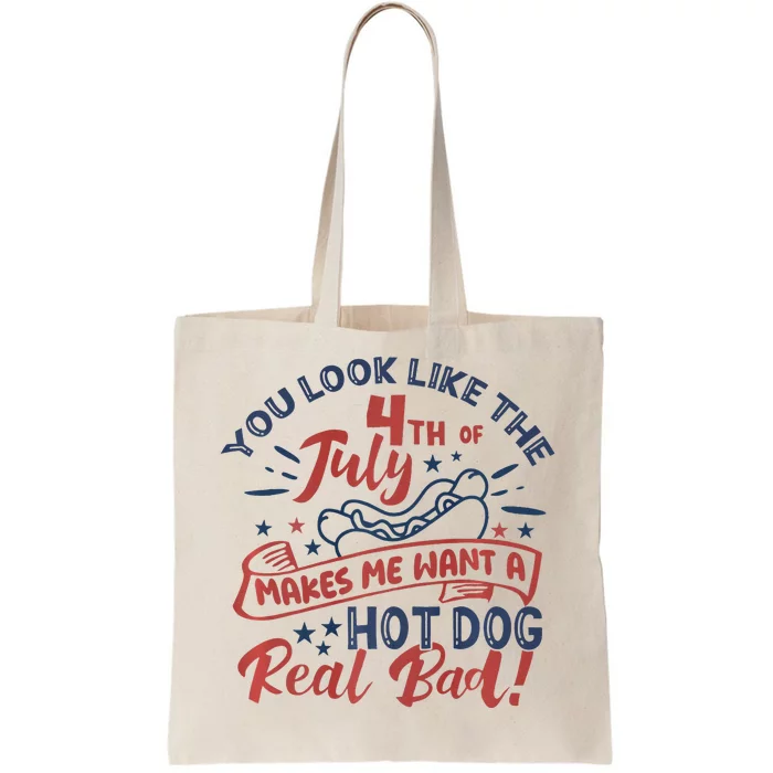 You Look Like The 4th July Makes Me Want A Hot Dog Real Bad Tote Bag