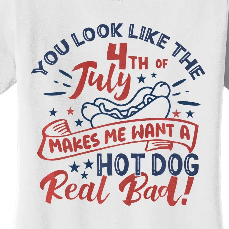 You Look Like The 4th July Makes Me Want A Hot Dog Real Bad Women's T-Shirt