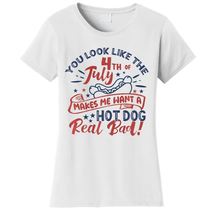 You Look Like The 4th July Makes Me Want A Hot Dog Real Bad Women's T-Shirt