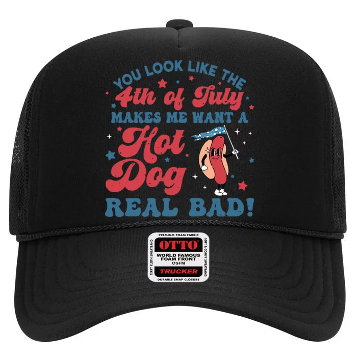 You Look Like The 4th Of July Makes Me Want A Hot Dog High Crown Mesh Trucker Hat