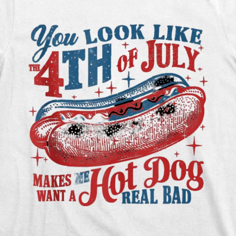 You Look Like The 4th Of July Makes Me Want Hot Dog Real Bad T-Shirt