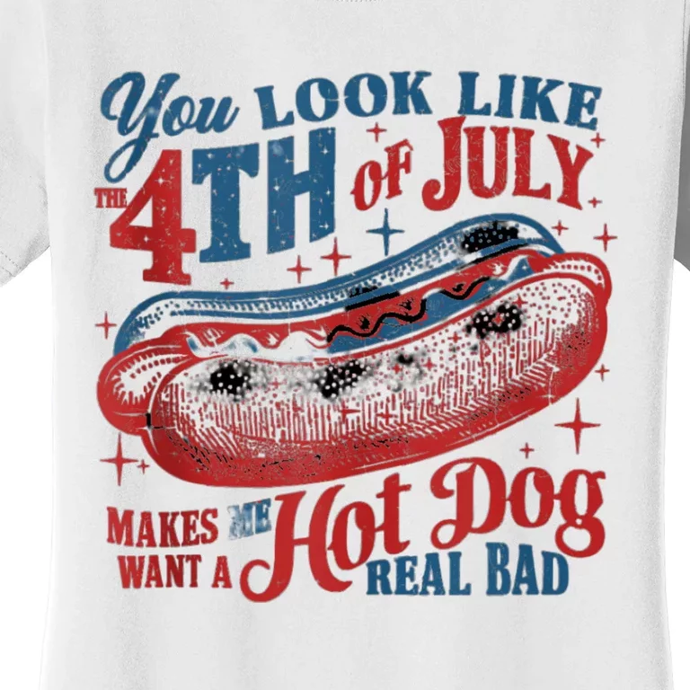 You Look Like The 4th Of July Makes Me Want Hot Dog Real Bad Women's T-Shirt