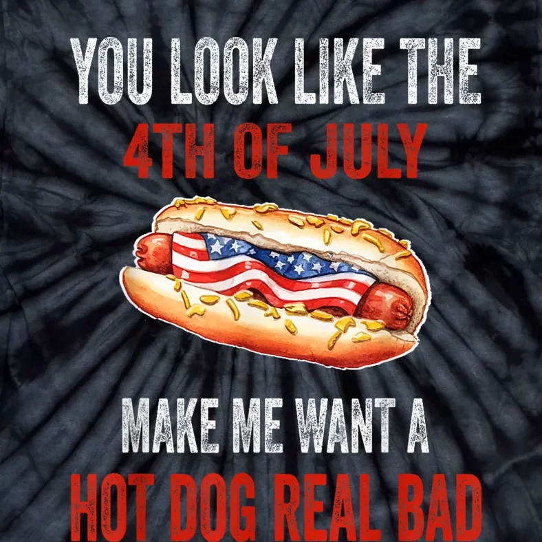 You Look Like 4th Of July Makes Me Want A Hot Dog Real Bad Tie-Dye T ...