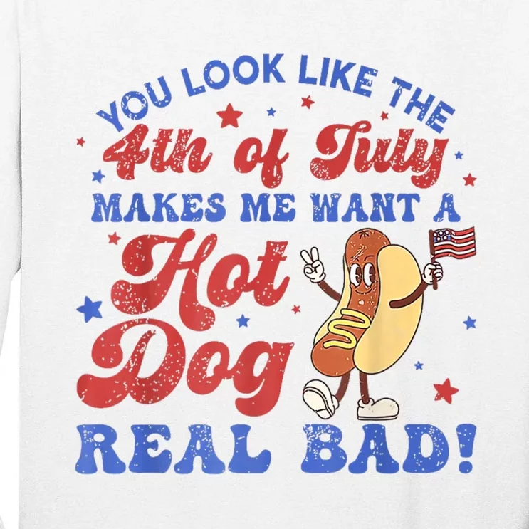 You Look Like The 4th Of July Makes Me Want Hot Dog Real Bad Tall Long Sleeve T-Shirt