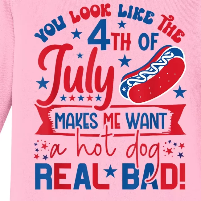 You Look Like The 4th Of July Makes Me Want Hot Dog Real Bad Baby Long Sleeve Bodysuit