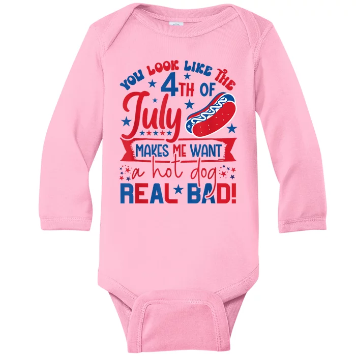 You Look Like The 4th Of July Makes Me Want Hot Dog Real Bad Baby Long Sleeve Bodysuit