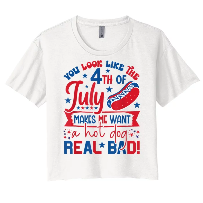 You Look Like The 4th Of July Makes Me Want Hot Dog Real Bad Women's Crop Top Tee