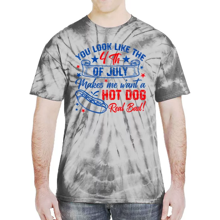 You Look Like The 4th Of July Makes Me Want Hot Dog Real Bad Tie-Dye T-Shirt