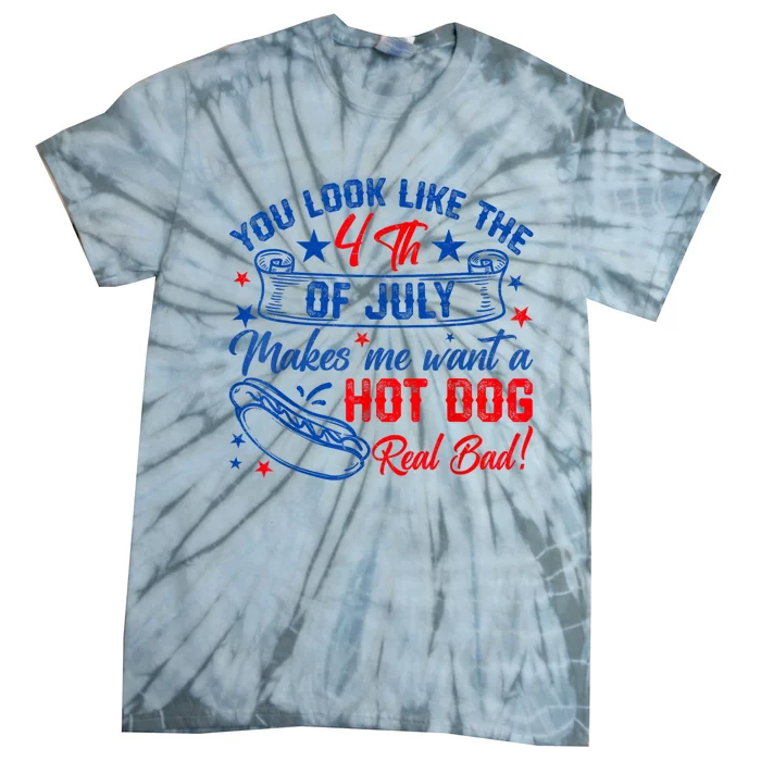 You Look Like The 4th Of July Makes Me Want Hot Dog Real Bad Tie-Dye T-Shirt