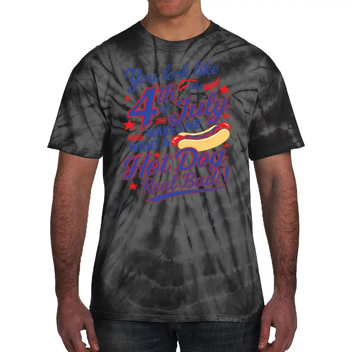 You Look Like 4th Of July Makes Me Want A Hot Dog Real Bad Tie-Dye T-Shirt