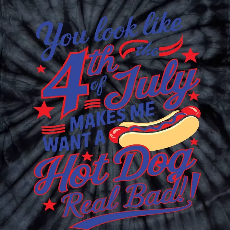 You Look Like 4th Of July Makes Me Want A Hot Dog Real Bad Tie-Dye T-Shirt