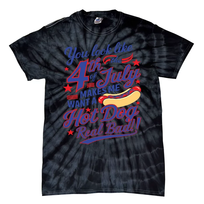 You Look Like 4th Of July Makes Me Want A Hot Dog Real Bad Tie-Dye T-Shirt