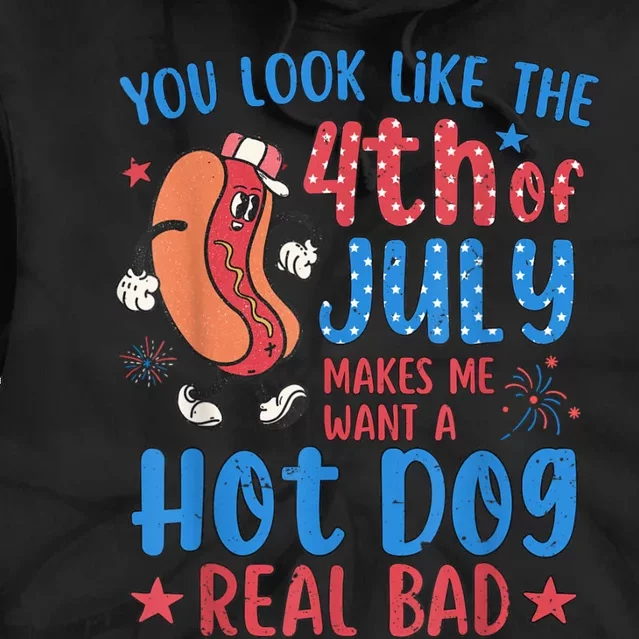 You Look Like The 4th Of July Makes Me Want Hot Dog Real Bad Tie Dye Hoodie