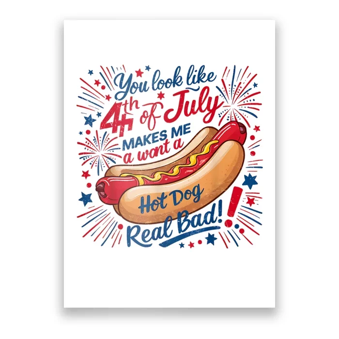 You Look Like The 4th Of July Makes Me Want Hot Dog Real Bad Poster