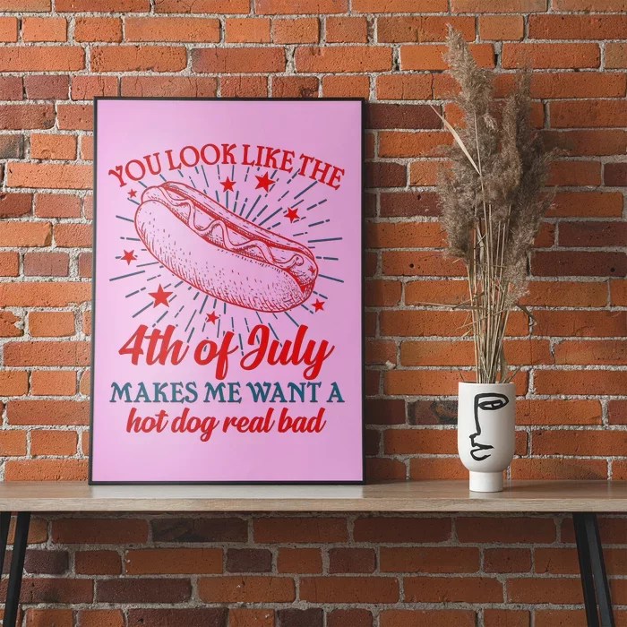 You Look Like The 4th Of July Makes Me Want A Hotdog Real Bad Poster