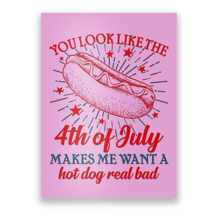 You Look Like The 4th Of July Makes Me Want A Hotdog Real Bad Poster