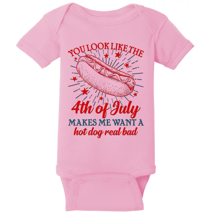 You Look Like The 4th Of July Makes Me Want A Hotdog Real Bad Baby Bodysuit