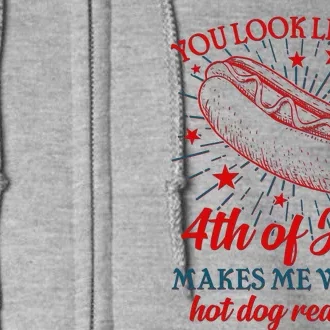 You Look Like The 4th Of July Makes Me Want A Hotdog Real Bad Full Zip Hoodie