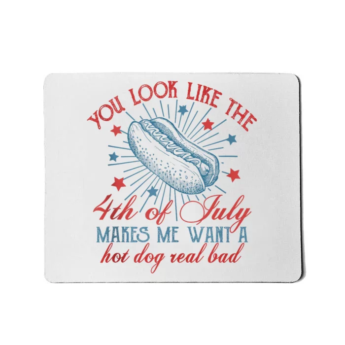 You Look Like The 4th Of July Makes Me Want Hot Dog Real Bad Mousepad