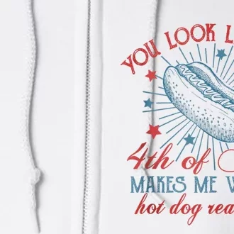 You Look Like The 4th Of July Makes Me Want Hot Dog Real Bad Full Zip Hoodie