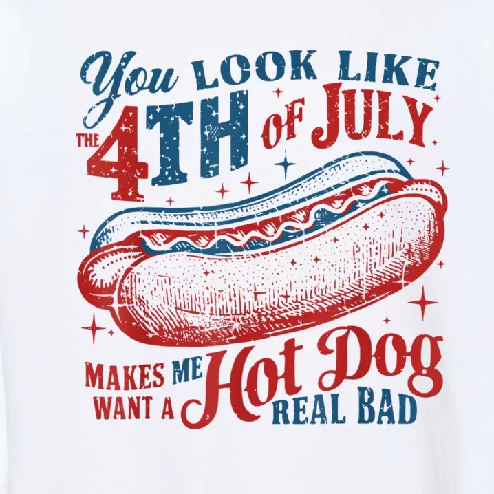 You Look Like The 4th Of July Makes Me Want Hot Dog Real Bad Garment-Dyed Sweatshirt