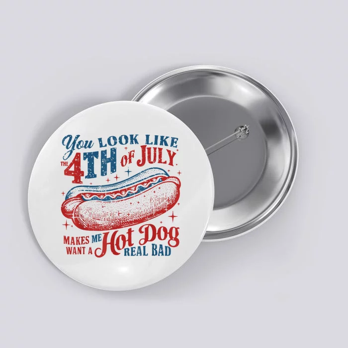 You Look Like The 4th Of July Makes Me Want Hot Dog Real Bad Button