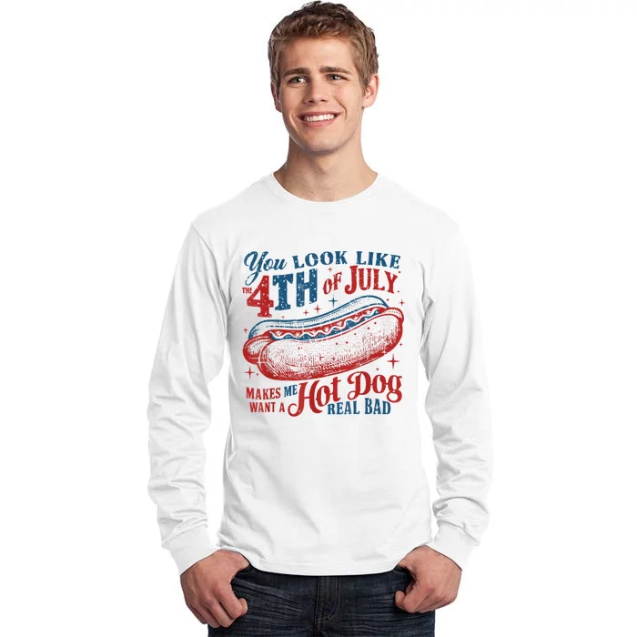 You Look Like The 4th Of July Makes Me Want Hot Dog Real Bad Tall Long Sleeve T-Shirt