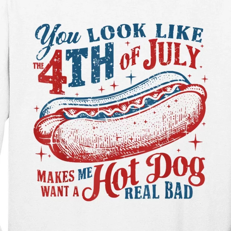 You Look Like The 4th Of July Makes Me Want Hot Dog Real Bad Tall Long Sleeve T-Shirt