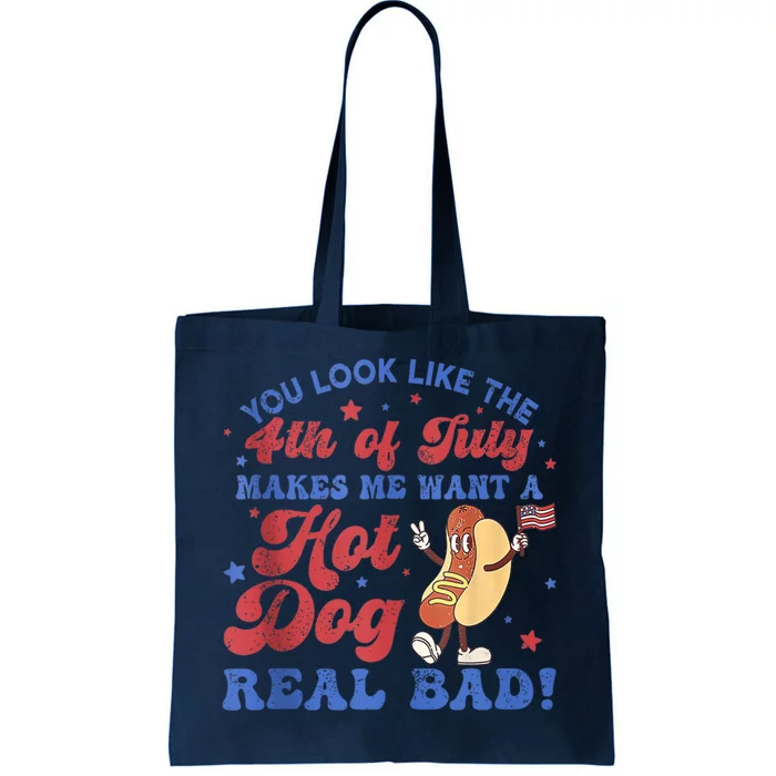 You Look Like The 4th Of July Makes Me Want Hot Dog Real Bad Tote Bag