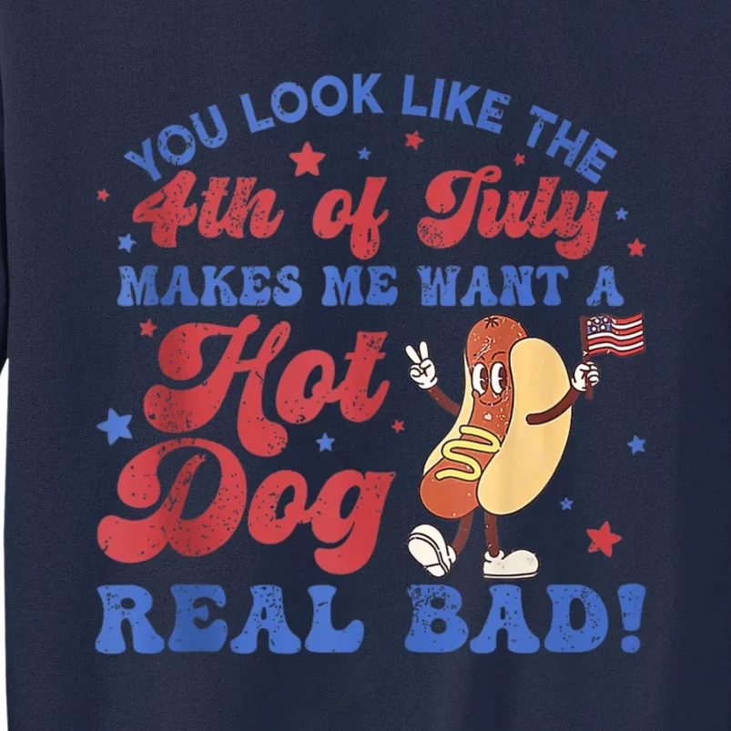 You Look Like The 4th Of July Makes Me Want Hot Dog Real Bad Tall Sweatshirt