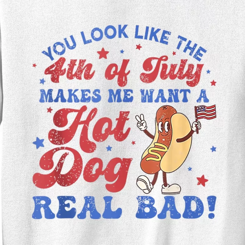 You Look Like The 4th Of July Makes Me Want Hot Dog Real Bad Sweatshirt